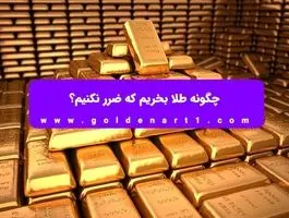 چگونه طلا بخریم که ضرر نکنیم