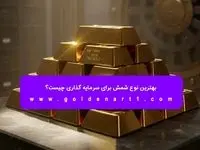 بهترین نوع شمش برای سرمایه‌ گذاری چیست؟